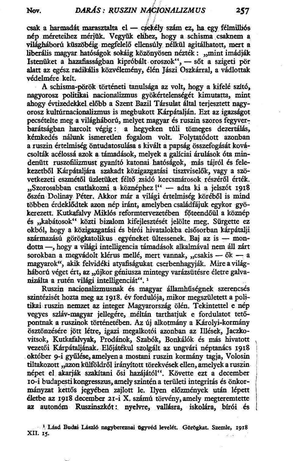 hazafiasságban kipróbált oroszok", sőt a szigeti pör alatt az egész radikális közvélemény, élén Jászi Oszkárral, a vádlottak védelmére kelt.