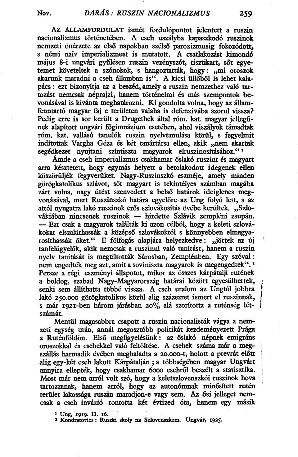 A csatlakozást kimondó május 8-i ungvári gyűlésen ruszin vezényszót, tisztikart, sőt egyetemet követeltek a szónokok, s hangoztatták, hogy: mi oroszok akarunk maradni a cseh államban is".