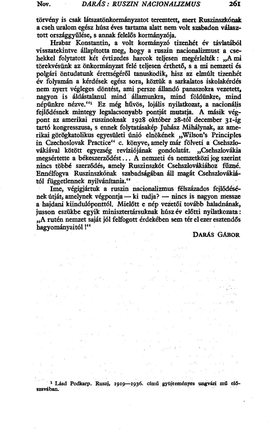 Hrabar Konstantin, a volt kormányzó tizenhét év távlatából visszatekintve állapította meg, hogy a ruszin nacionalizmust a csehekkel folytatott két évtizedes harcok teljesen megérlelték: A mi