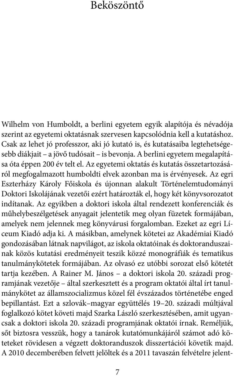 Az egyetemi oktatás és kutatás összetartozásáról megfogalmazott humboldti elvek azonban ma is érvényesek.