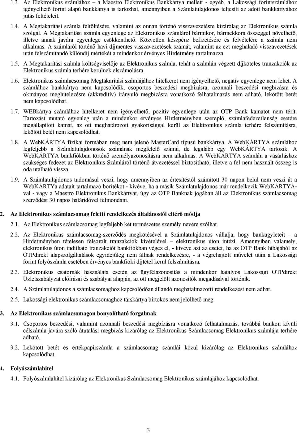 A Megtakarítási számla egyenlege az Elektronikus számláról bármikor, bármekkora összeggel növelhető, illetve annak javára egyenlege csökkenthető.