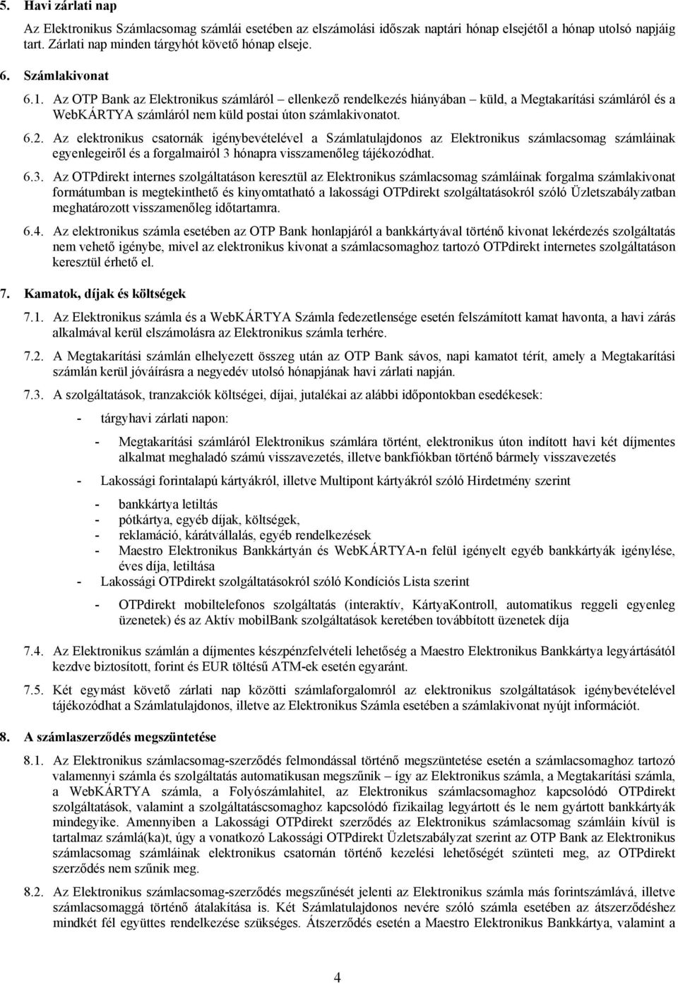 Az elektronikus csatornák igénybevételével a Számlatulajdonos az Elektronikus számlacsomag számláinak egyenlegeiről és a forgalmairól 3 