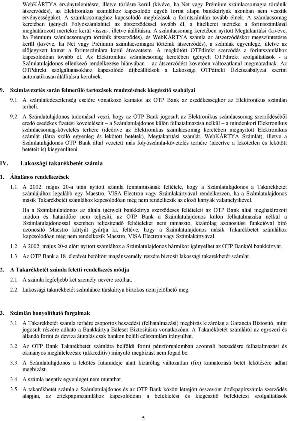 A számlacsomag keretében igényelt Folyószámlahitel az átszerződéssel tovább él, a hitelkeret mértéke a forintszámlánál meghatározott mértékre kerül vissza-, illetve átállításra.