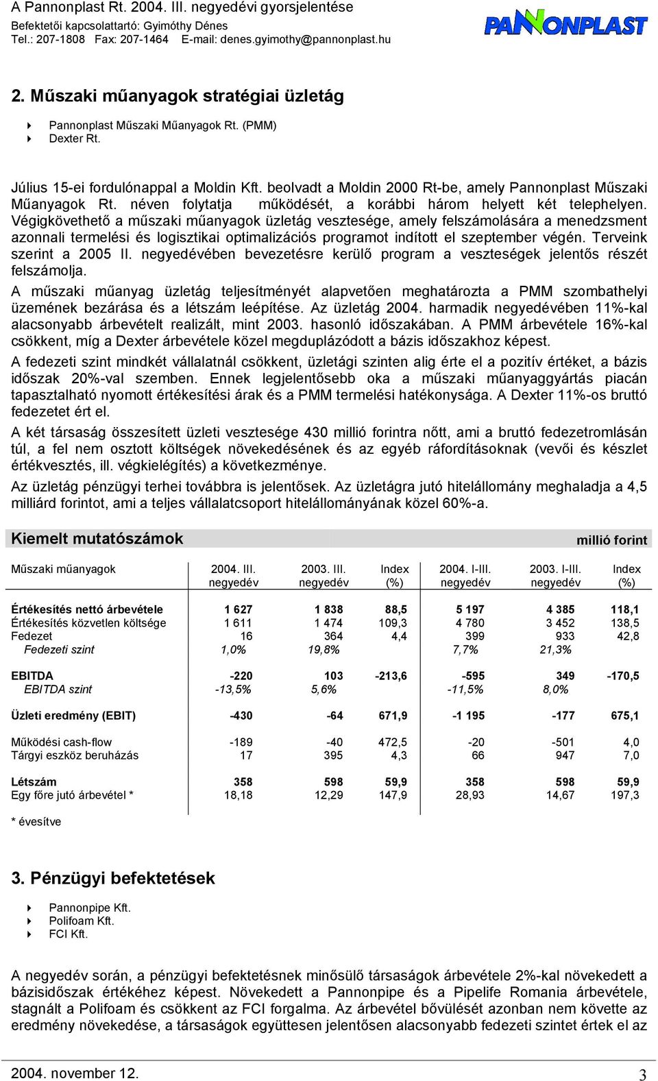 Végigkövethető a műszaki műanyagok üzletág vesztesége, amely felszámolására a menedzsment azonnali termelési és logisztikai optimalizációs programot indított el szeptember végén.