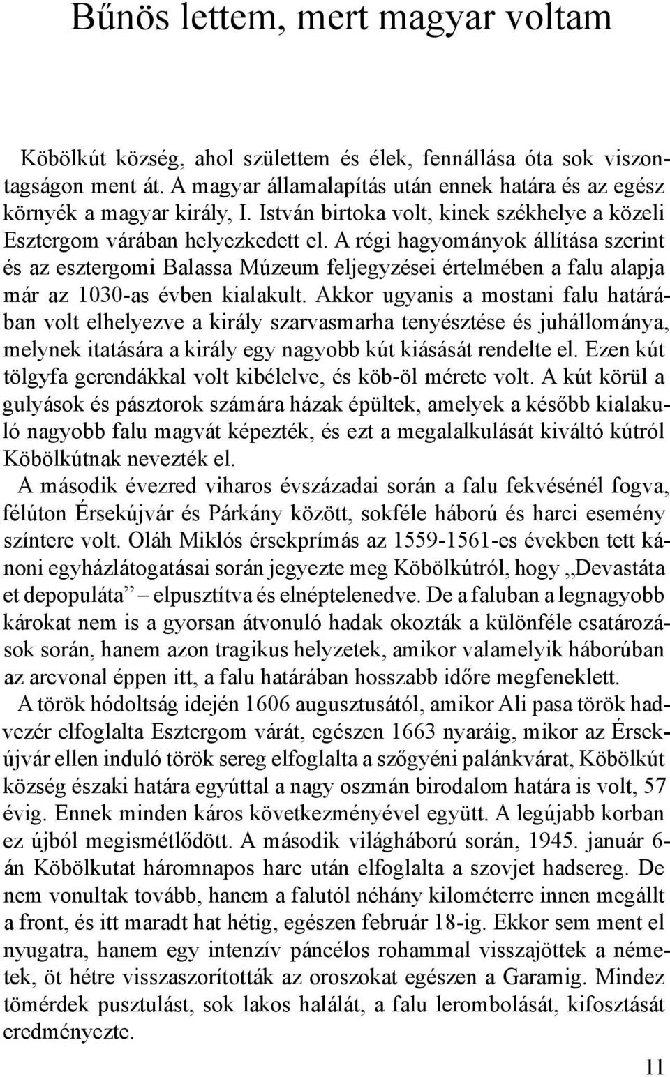 A régi hagyományok állítása szerint és az esztergomi Balassa Múzeum feljegyzései értelmében a falu alapja már az 1030-as évben kialakult.