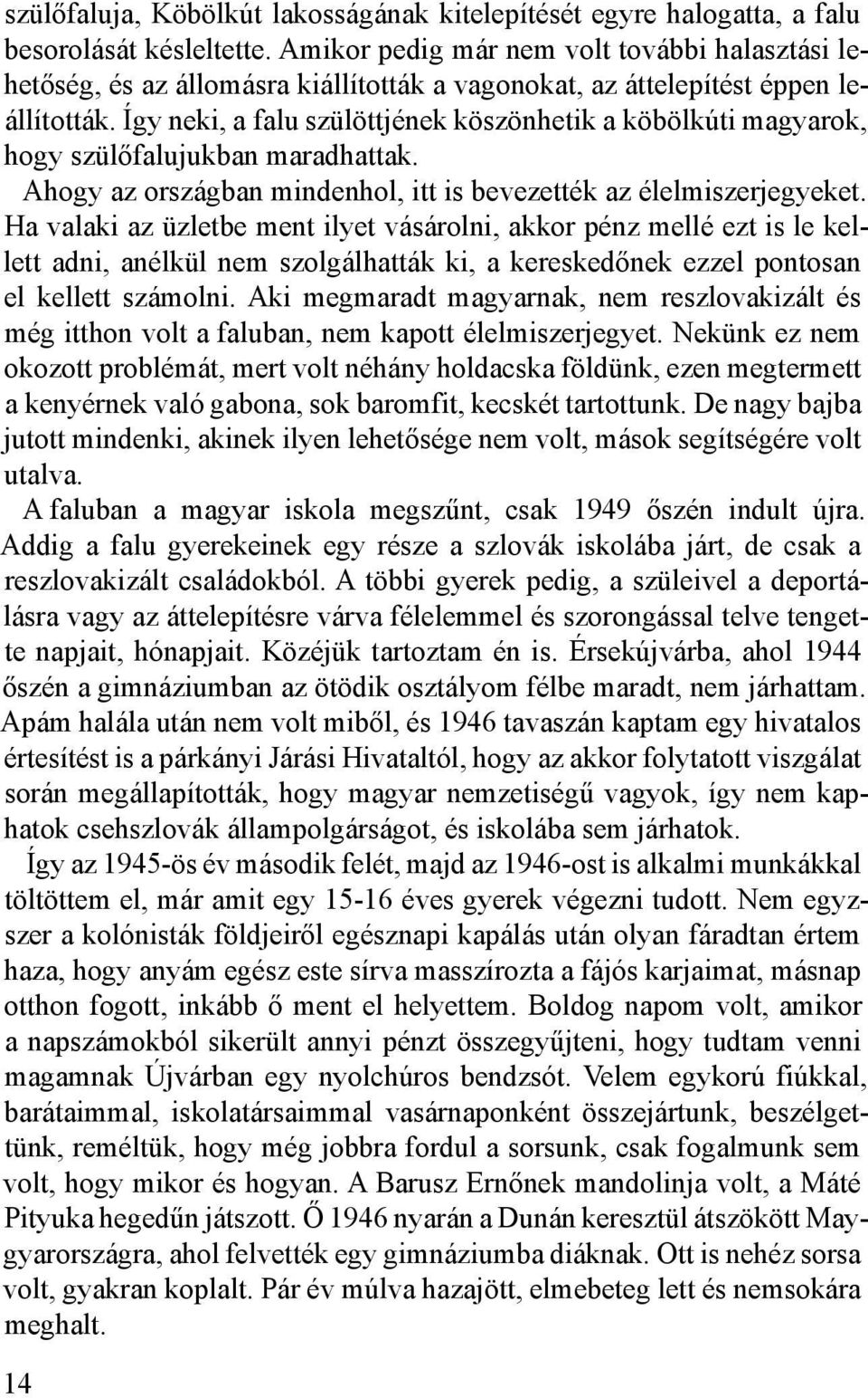 Így neki, a falu szülöttjének köszönhetik a köbölkúti magyarok, hogy szülőfalujukban maradhattak. Ahogy az országban mindenhol, itt is bevezették az élelmiszerjegyeket.