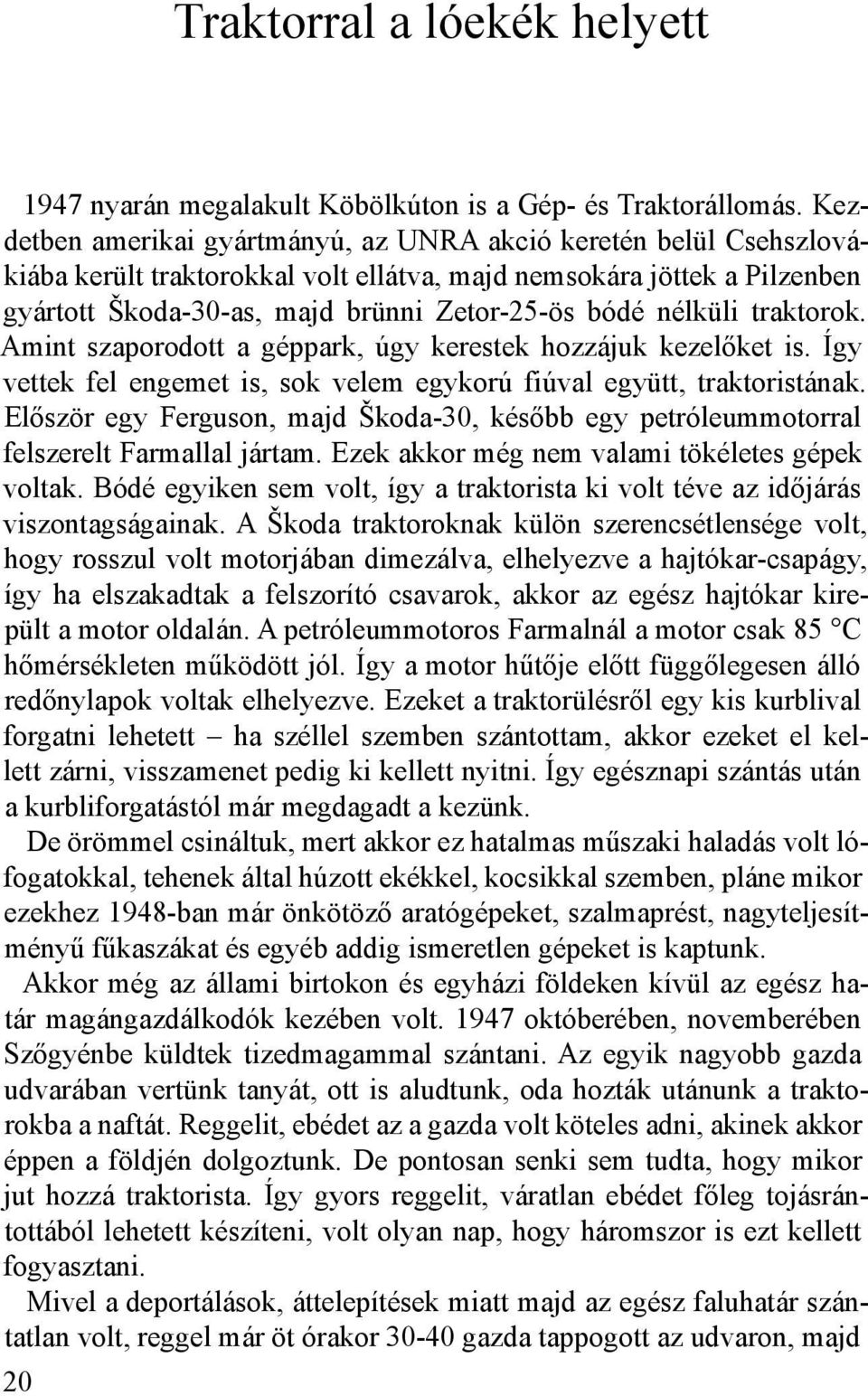 nélküli traktorok. Amint szaporodott a géppark, úgy kerestek hozzájuk kezelőket is. Így vettek fel engemet is, sok velem egykorú fiúval együtt, traktoristának.