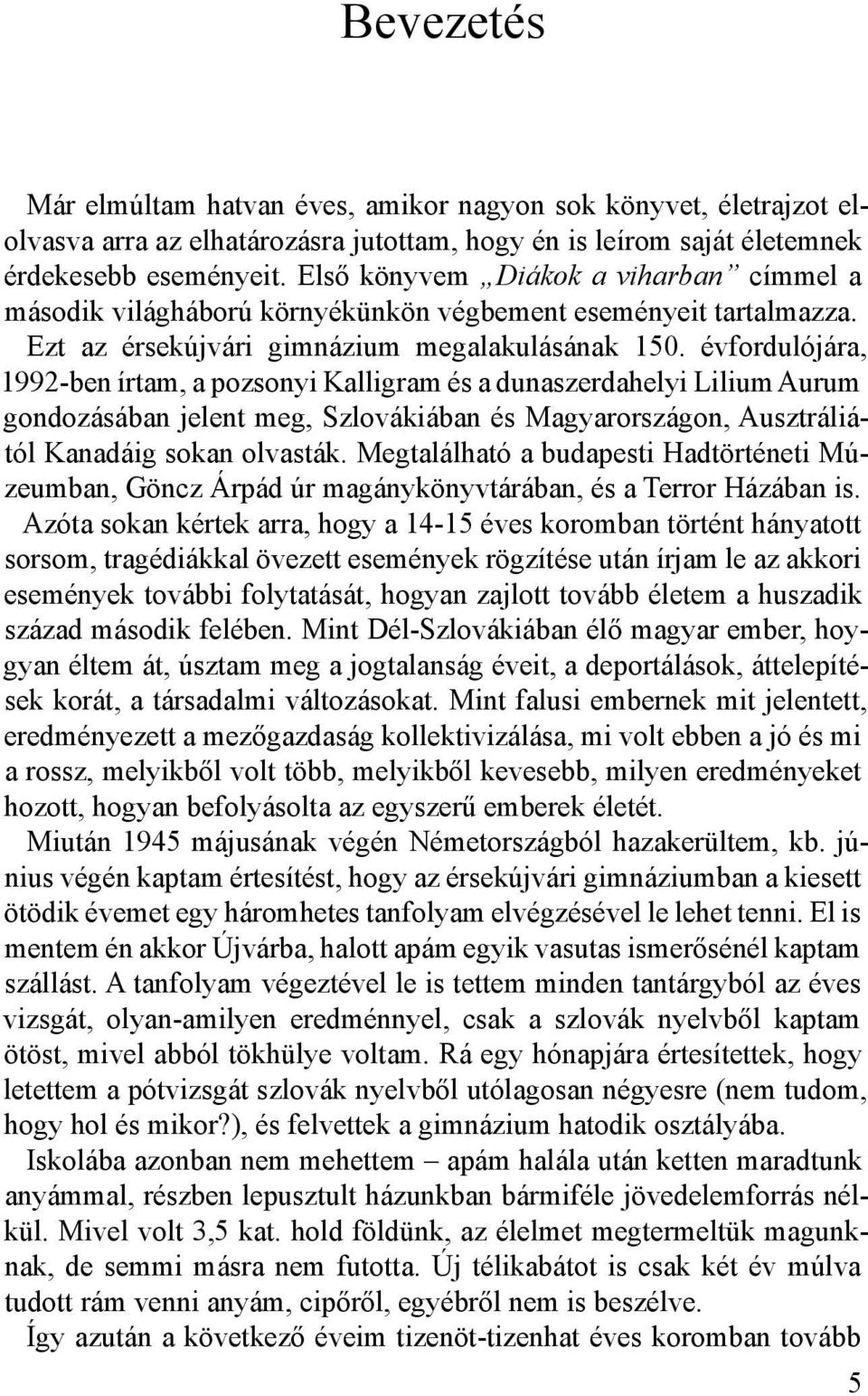 évfordulójára, 1992-ben írtam, a pozsonyi Kalligram és a dunaszerdahelyi Lilium Aurum gondozásában jelent meg, Szlovákiában és Magyarországon, Ausztráliától Kanadáig sokan olvasták.