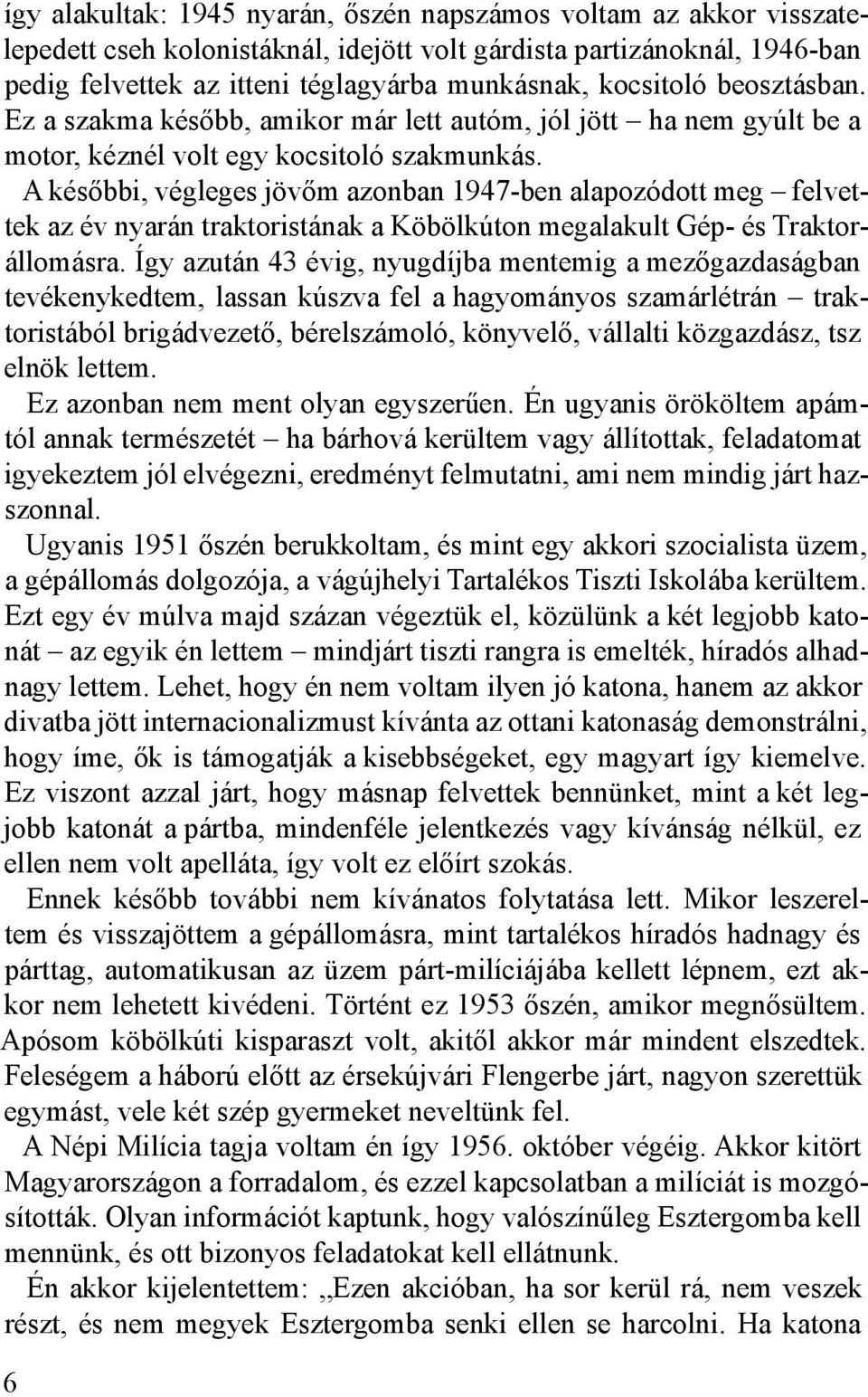 A későbbi, végleges jövőm azonban 1947-ben alapozódott meg felvettek az év nyarán traktoristának a Köbölkúton megalakult Gép- és Traktorállomásra.