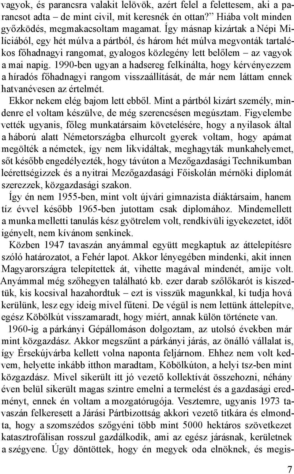 1990-ben ugyan a hadsereg felkínálta, hogy kérvényezzem a híradós főhadnagyi rangom visszaállítását, de már nem láttam ennek hatvanévesen az értelmét. Ekkor nekem elég bajom lett ebből.