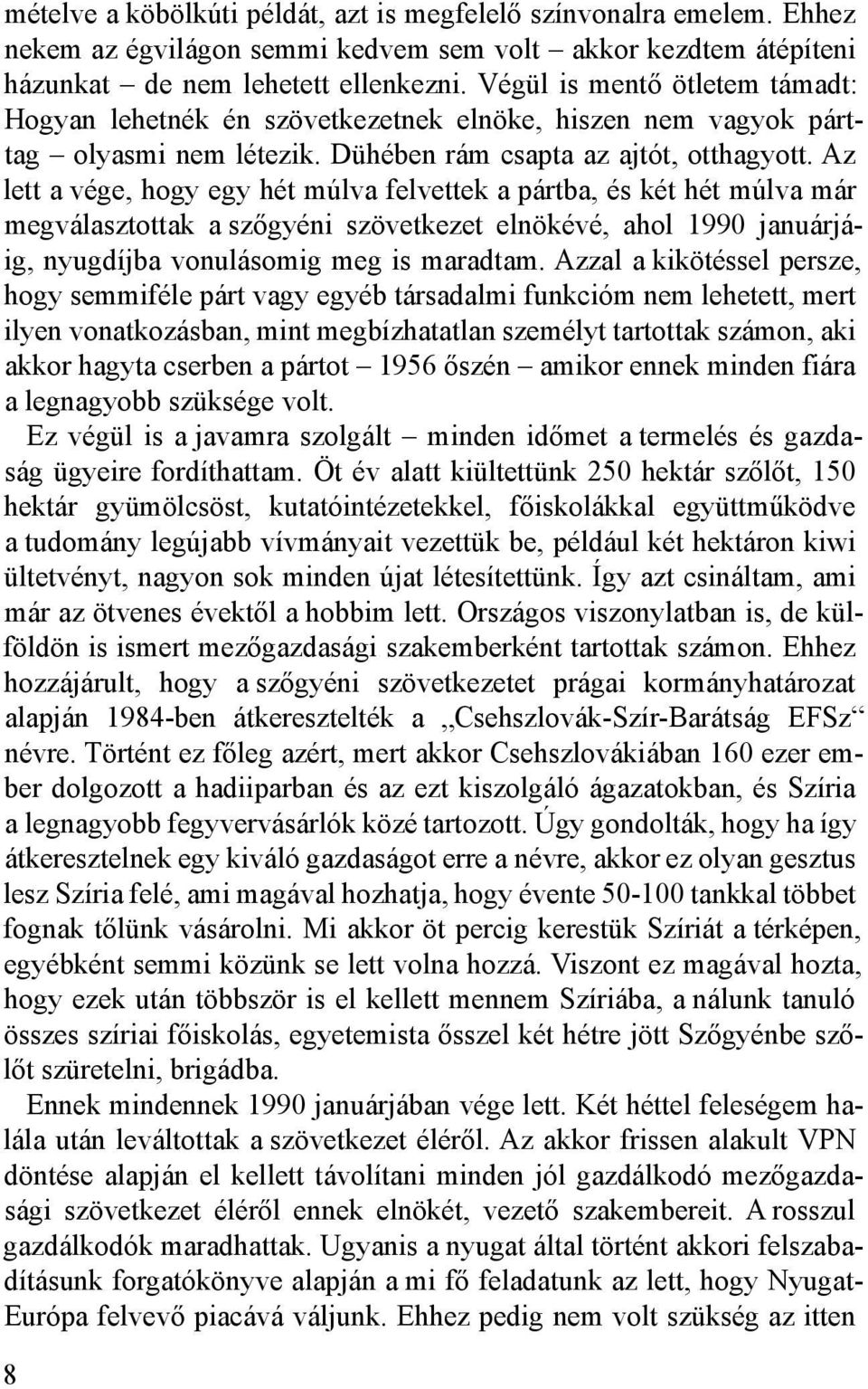 Az lett a vége, hogy egy hét múlva felvettek a pártba, és két hét múlva már megválasztottak a szőgyéni szövetkezet elnökévé, ahol 1990 januárjáig, nyugdíjba vonulásomig meg is maradtam.