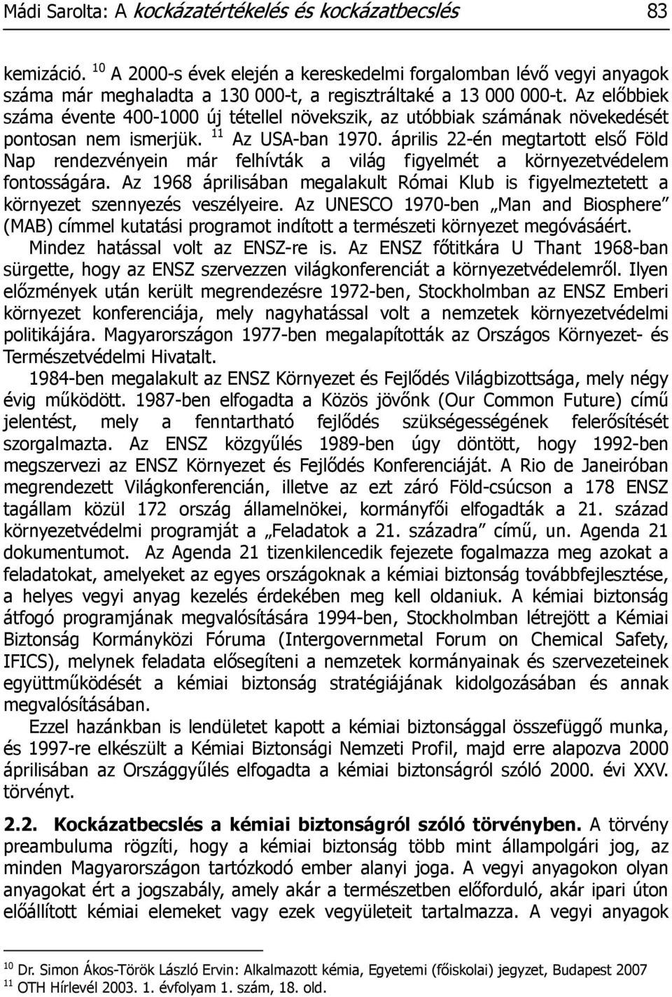 Az előbbiek száma évente 400-1000 új tétellel növekszik, az utóbbiak számának növekedését pontosan nem ismerjük. 11 Az USA-ban 1970.