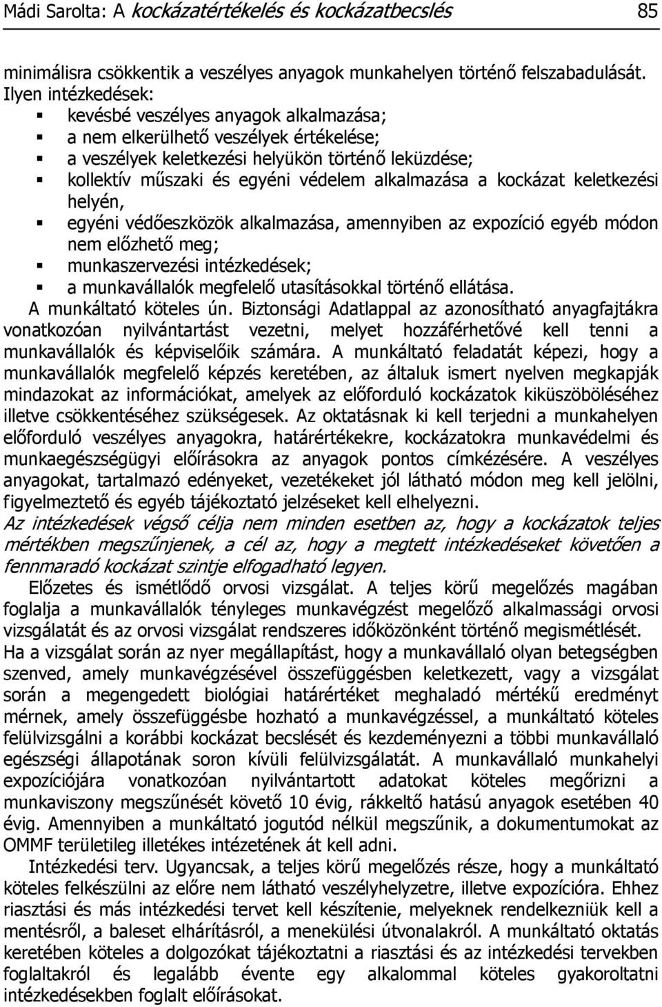 a kockázat keletkezési helyén, egyéni védőeszközök alkalmazása, amennyiben az expozíció egyéb módon nem előzhető meg; munkaszervezési intézkedések; a munkavállalók megfelelő utasításokkal történő