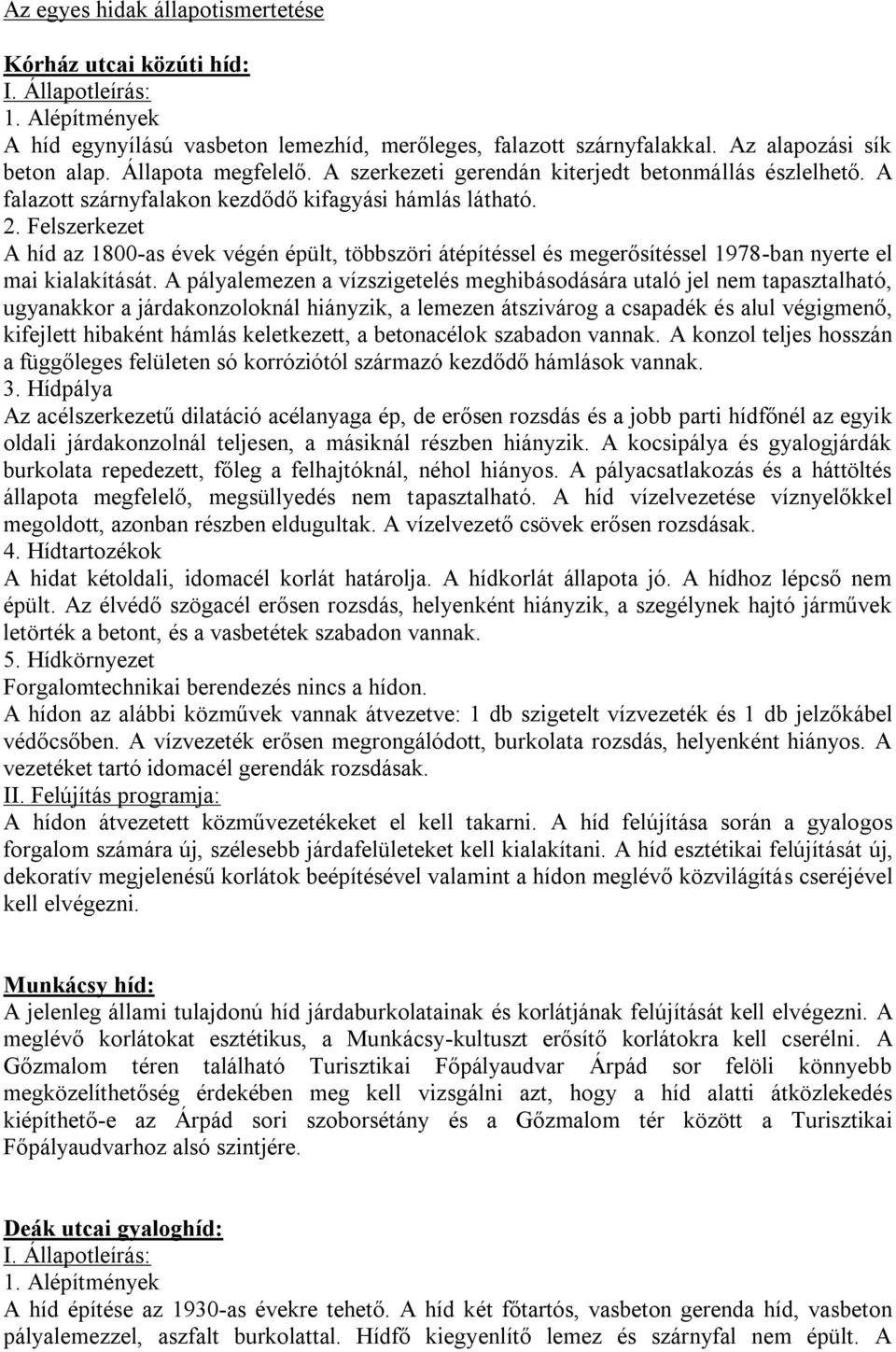 A híd az 1800-as évek végén épült, többszöri átépítéssel és megerősítéssel 1978-ban nyerte el mai kialakítását.