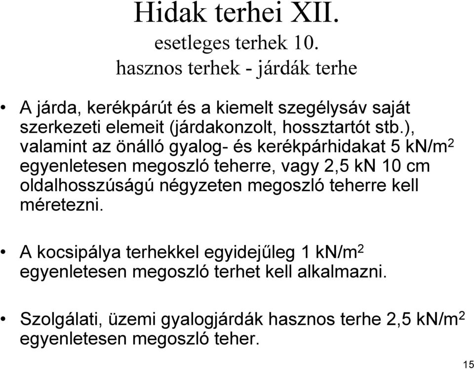 stb.), valamint az önálló gyalog- és kerékpárhidakat 5 kn/m 2 egyenletesen megoszló teherre, vagy 2,5 kn 10 cm oldalhosszúságú