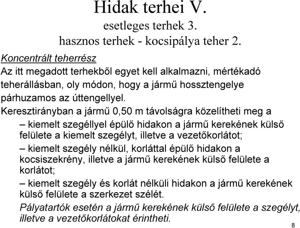 Keresztirányban a jármű 0,50 m távolságra közelítheti meg a kiemelt szegéllyel épülő hidakon a jármű kerekének külső felülete a kiemelt szegélyt, illetve a vezetőkorlátot; kiemelt