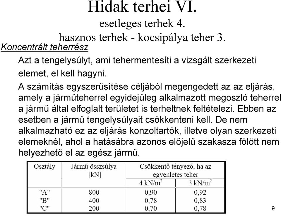 A számítás egyszerűsítése céljából megengedett az az eljárás, amely a járműteherrel egyidejűleg alkalmazott megoszló teherrel a jármű által