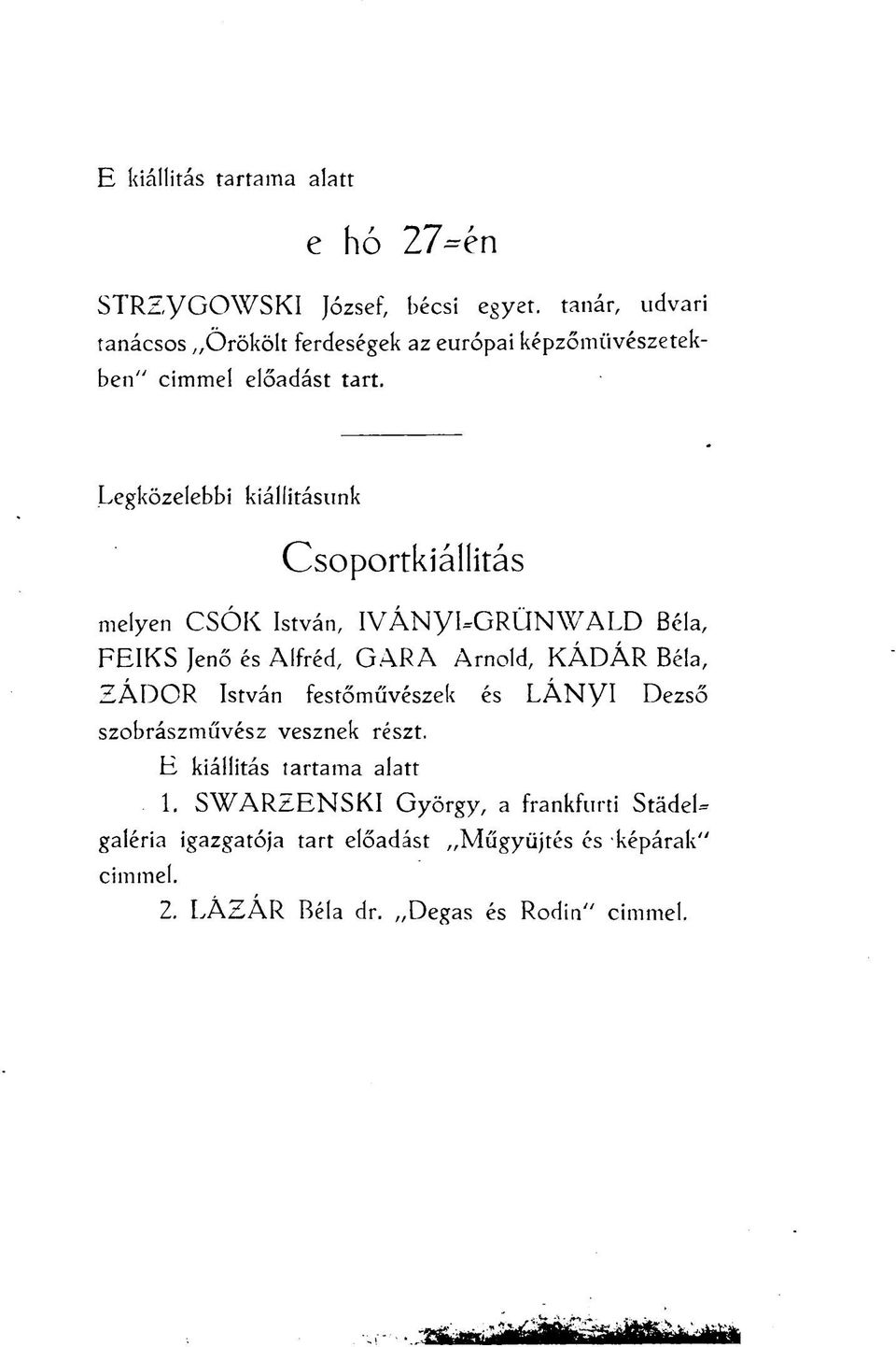 Legközelebbi kiállításunk Csoportkiállitás melyen CSÓK István, IVÁNyi-GRÜNWALD Béla, FEIKS Jenő és Alfréd, GARA Arnold, KÁDÁR Béla,