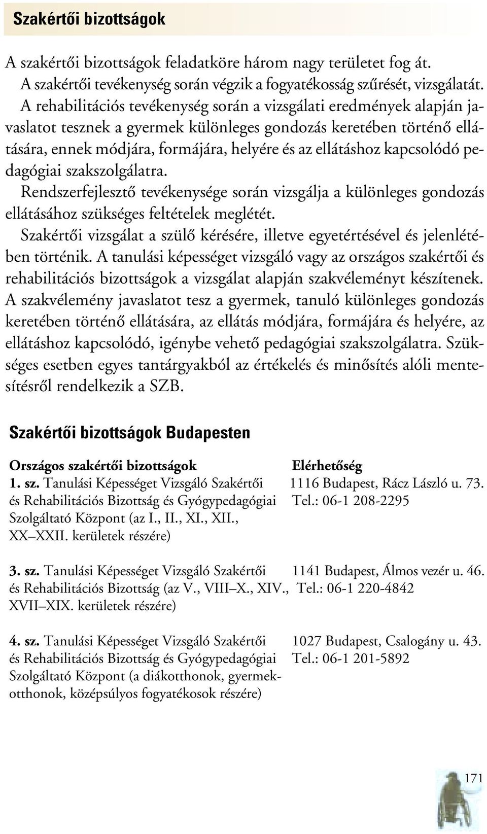 kapcsolódó pedagógiai szakszolgálatra. Rendszerfejlesztô tevékenysége során vizsgálja a különleges gondozás ellátásához szükséges feltételek meglétét.