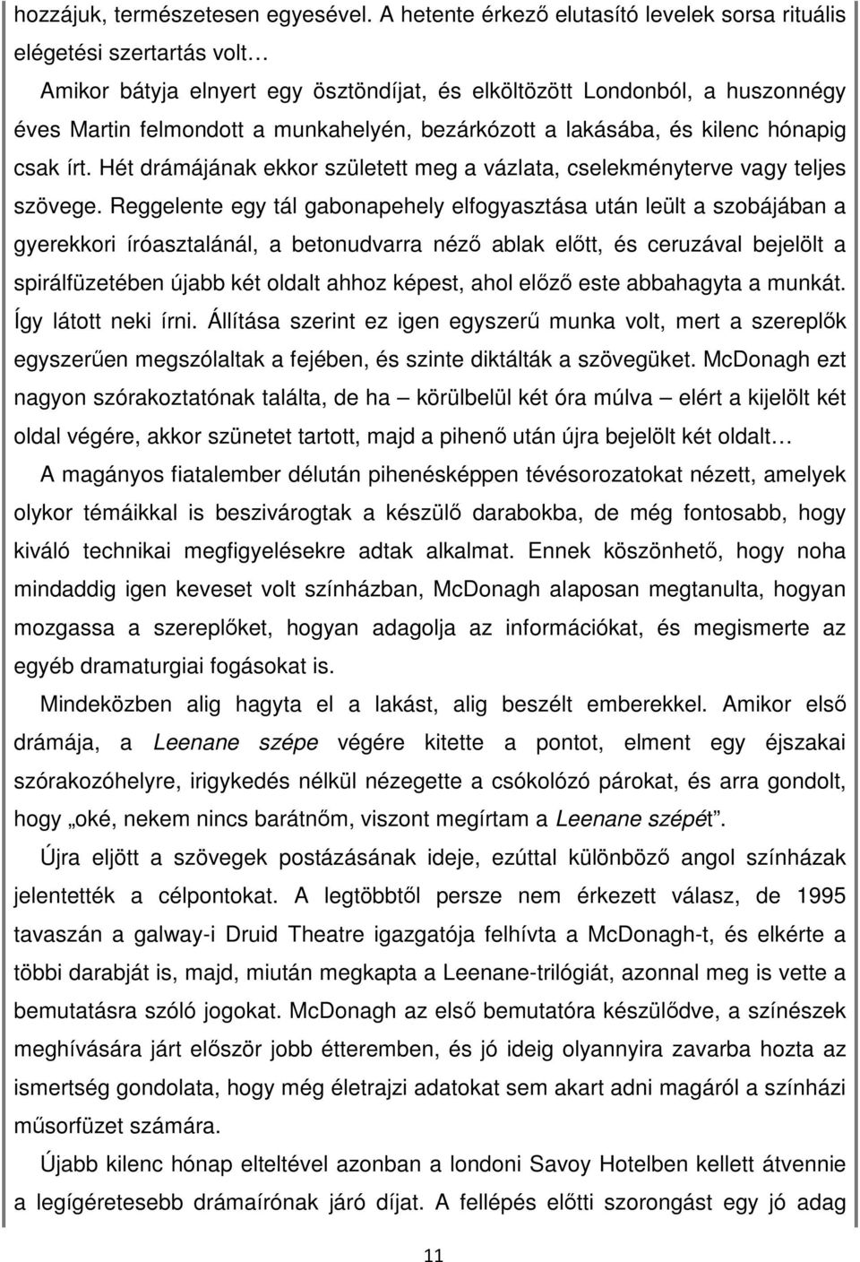 bezárkózott a lakásába, és kilenc hónapig csak írt. Hét drámájának ekkor született meg a vázlata, cselekményterve vagy teljes szövege.