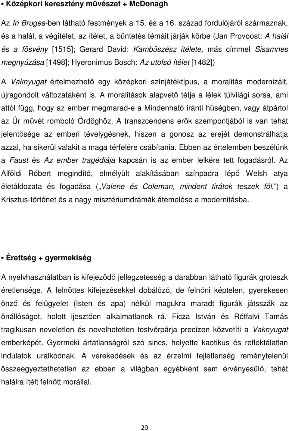 megnyúzása [1498]; Hyeronimus Bosch: Az utolsó ítélet [1482]) A Vaknyugat értelmezhető egy középkori színjátéktípus, a moralitás modernizált, újragondolt változataként is.