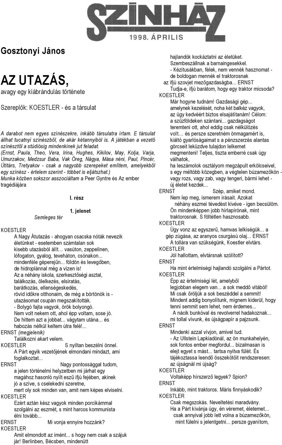 (Ernst, Paula, Theo, Vera, Irina, Hughes, Kikilov, May, Kolja, Varja, Umurzakov, Medzsur Baba, Vak Öreg, Nágya, Mása néni, Paul, Pincér, Útitárs, Tretyakov - csak a nagyobb szerepeket említem,