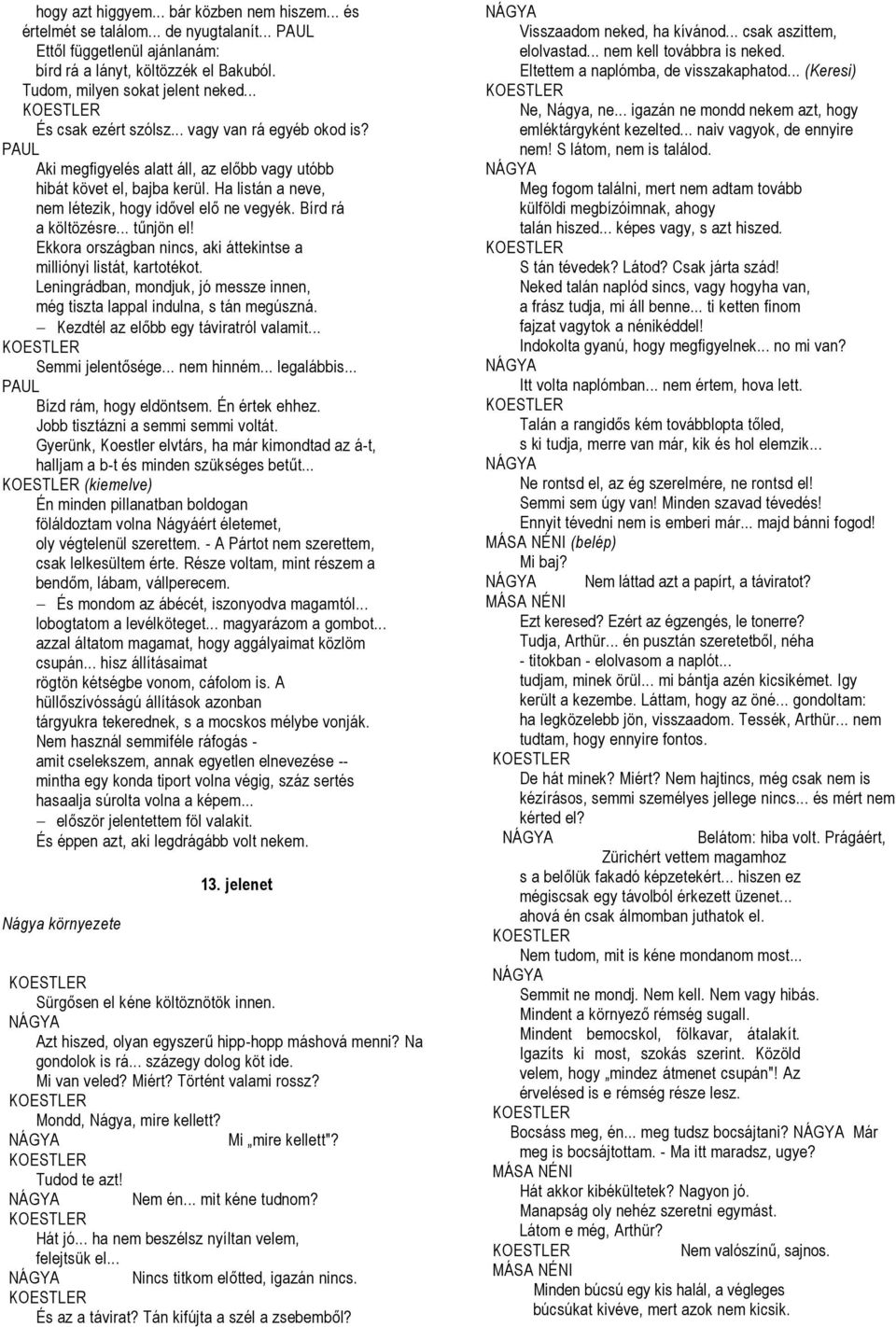 Bírd rá a költözésre... tűnjön el! Ekkora országban nincs, aki áttekintse a milliónyi listát, kartotékot. Leningrádban, mondjuk, jó messze innen, még tiszta lappal indulna, s tán megúszná.