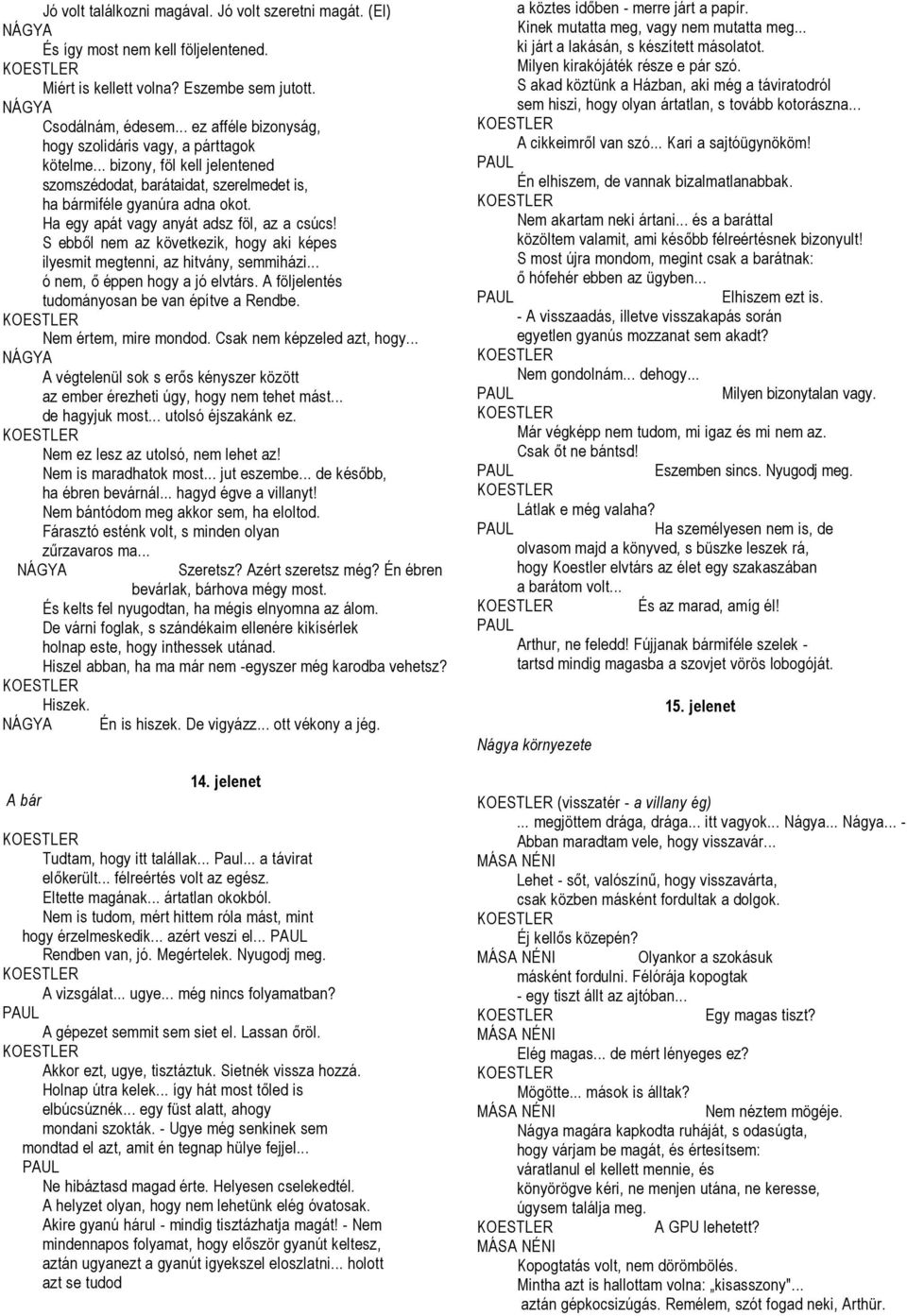 Ha egy apát vagy anyát adsz föl, az a csúcs! S ebből nem az következik, hogy aki képes ilyesmit megtenni, az hitvány, semmiházi... ó nem, ő éppen hogy a jó elvtárs.