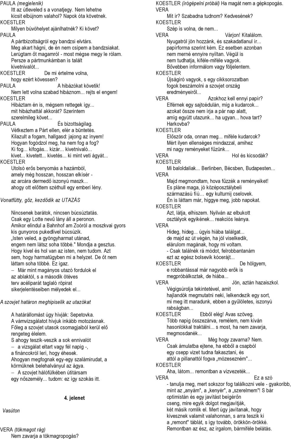 A A hibázókat követik! Nem lett volna szabad hibáznom... rejts el engem! Hibáztam én is, mégsem rettegek így... mit hibázhattál akkorát? Szerintem szerelmileg követ... A És bizottságilag.