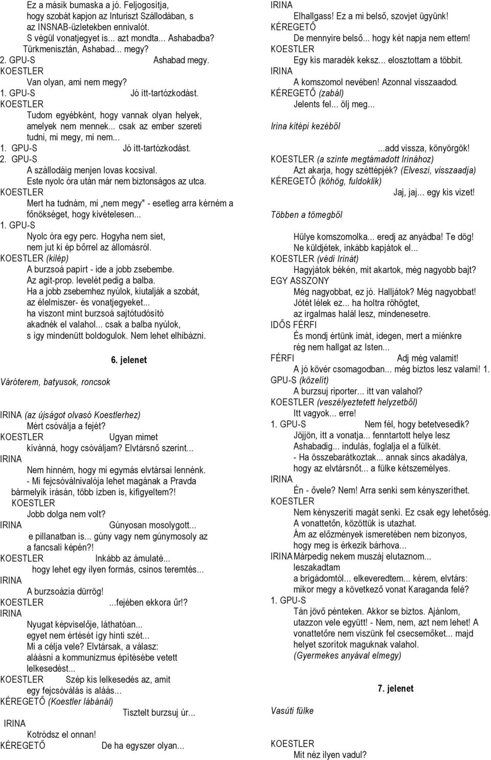 GPU-S A szállodáig menjen lovas kocsival. Este nyolc óra után már nem biztonságos az utca. Mert ha tudnám, mi nem megy" - esetleg arra kérném a főnökséget, hogy kivételesen... 1.