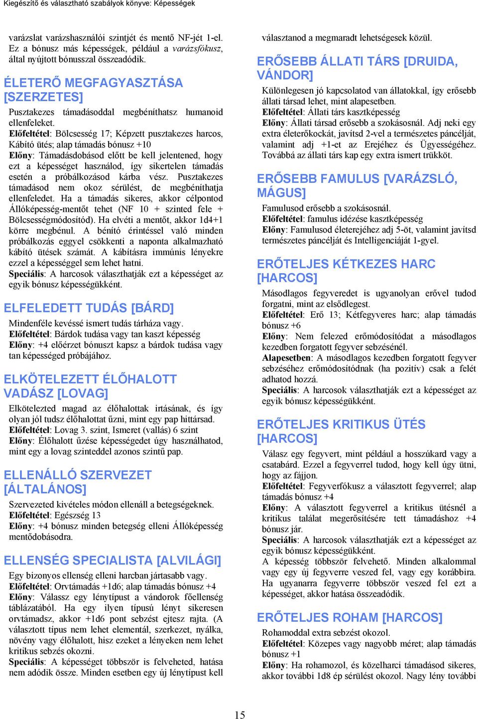 Előfeltétel: Bölcsesség 17; Képzett pusztakezes harcos, Kábító ütés; alap támadás bónusz +10 Előny: Támadásdobásod előtt be kell jelentened, hogy ezt a képességet használod, így sikertelen támadás