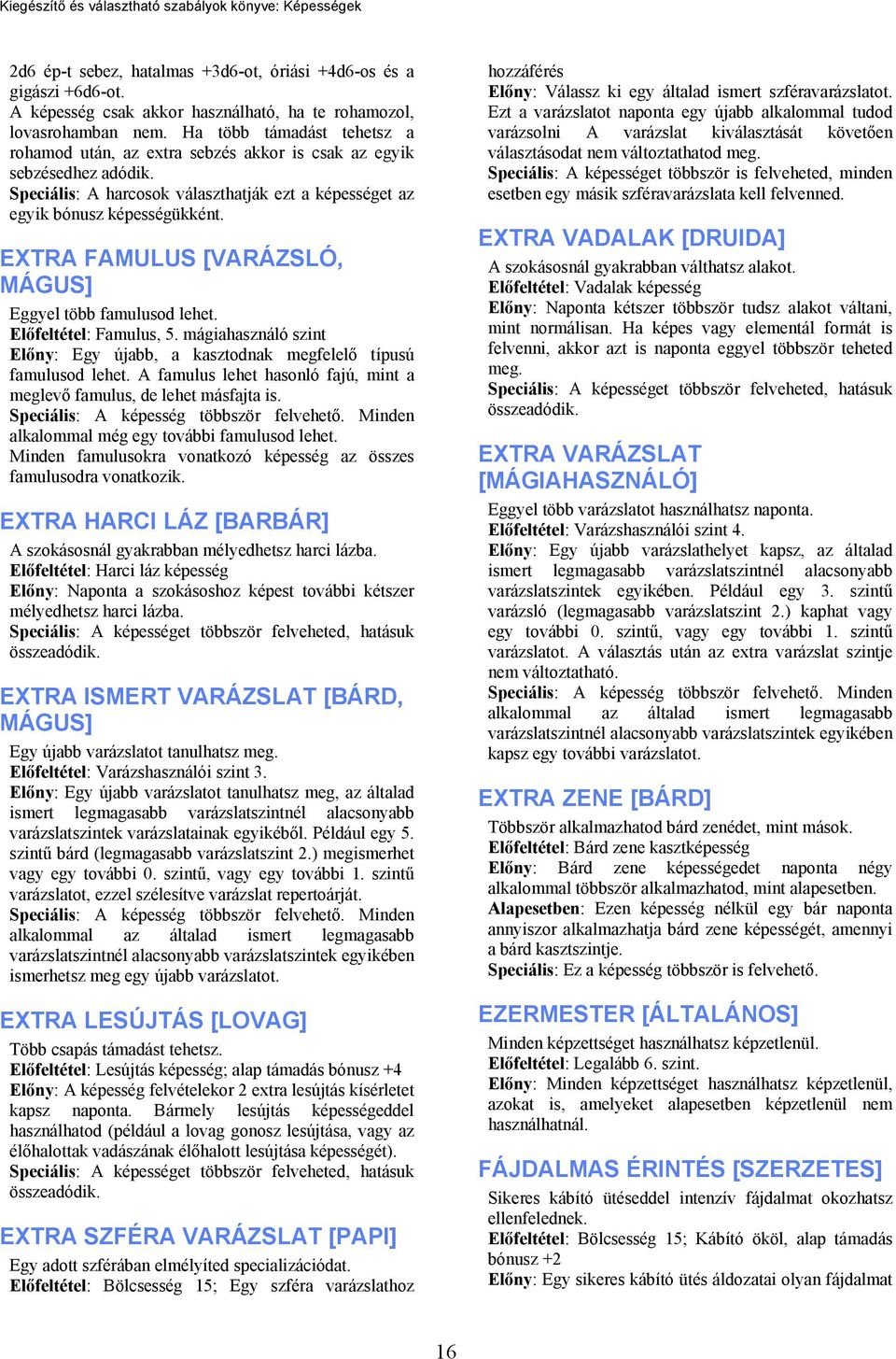 mágiahasználó szint Előny: Egy újabb, a kasztodnak megfelelő típusú famulusod lehet. A famulus lehet hasonló fajú, mint a meglevő famulus, de lehet másfajta is.