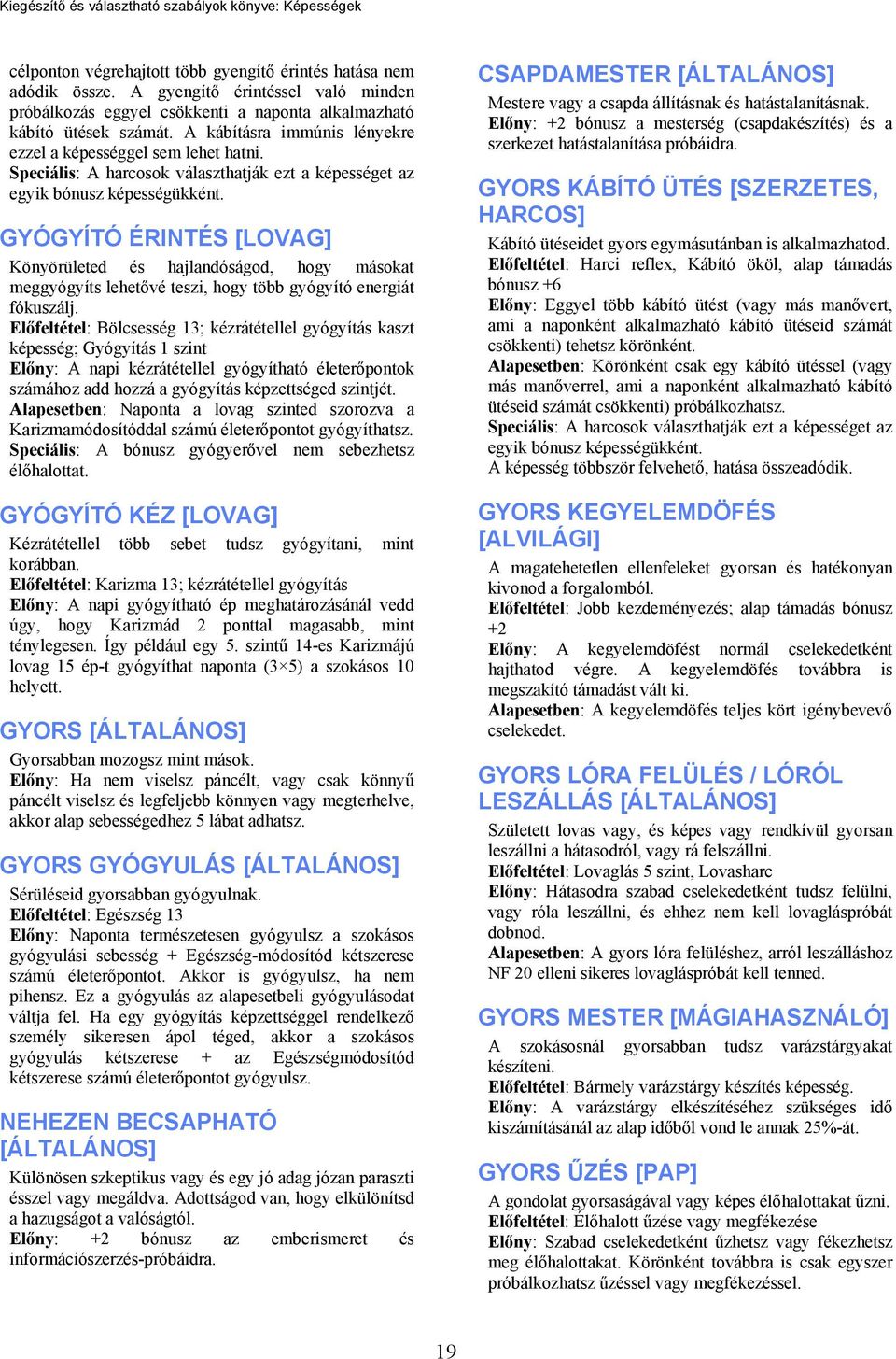 GYÓGYÍTÓ ÉRINTÉS [LOVAG] Könyörületed és hajlandóságod, hogy másokat meggyógyíts lehetővé teszi, hogy több gyógyító energiát fókuszálj.