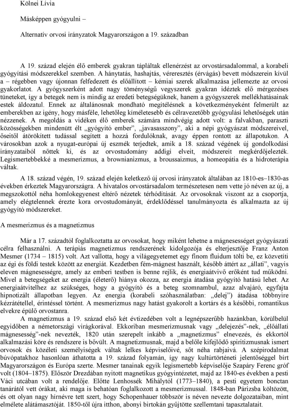 A hánytatás, hashajtás, véreresztés (érvágás) bevett módszerein kívül a régebben vagy újonnan felfedezett és előállított kémiai szerek alkalmazása jellemezte az orvosi gyakorlatot.