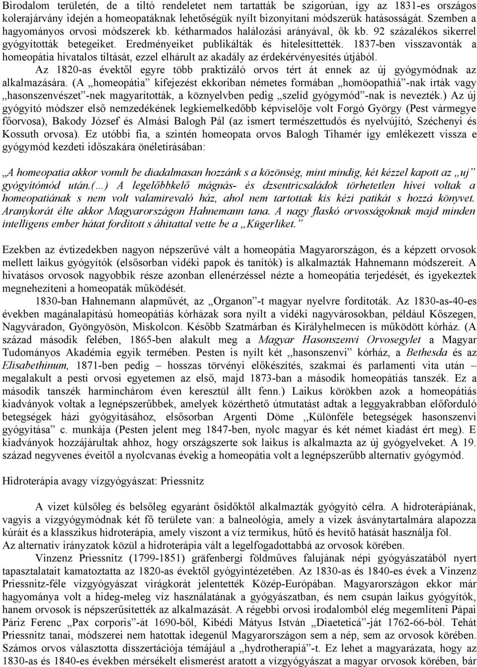 1837-ben visszavonták a homeopátia hivatalos tiltását, ezzel elhárult az akadály az érdekérvényesítés útjából.