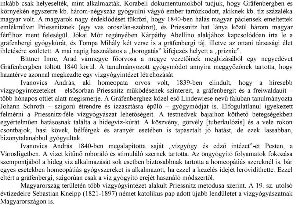 A magyarok nagy érdeklődését tükrözi, hogy 1840-ben hálás magyar páciensek emeltettek emlékművet Priessnitznek (egy vas oroszlán-szobrot), és Priessnitz hat lánya közül három magyar férfihoz ment