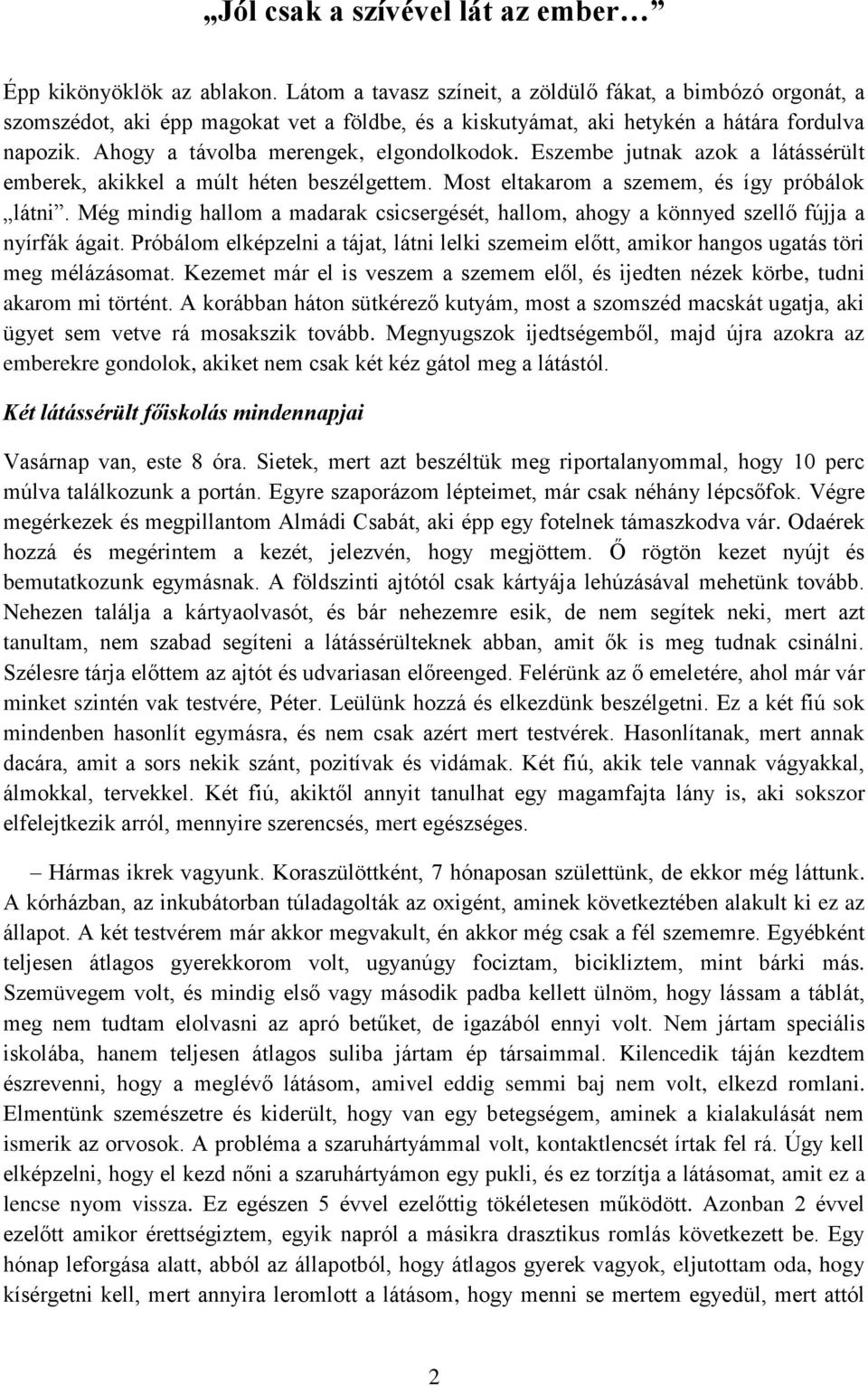 Ahogy a távolba merengek, elgondolkodok. Eszembe jutnak azok a látássérült emberek, akikkel a múlt héten beszélgettem. Most eltakarom a szemem, és így próbálok látni.