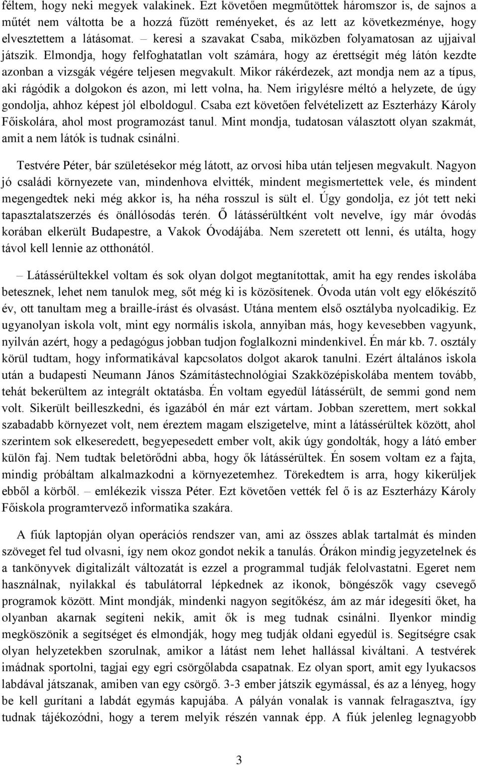 Mikor rákérdezek, azt mondja nem az a típus, aki rágódik a dolgokon és azon, mi lett volna, ha. Nem irigylésre méltó a helyzete, de úgy gondolja, ahhoz képest jól elboldogul.