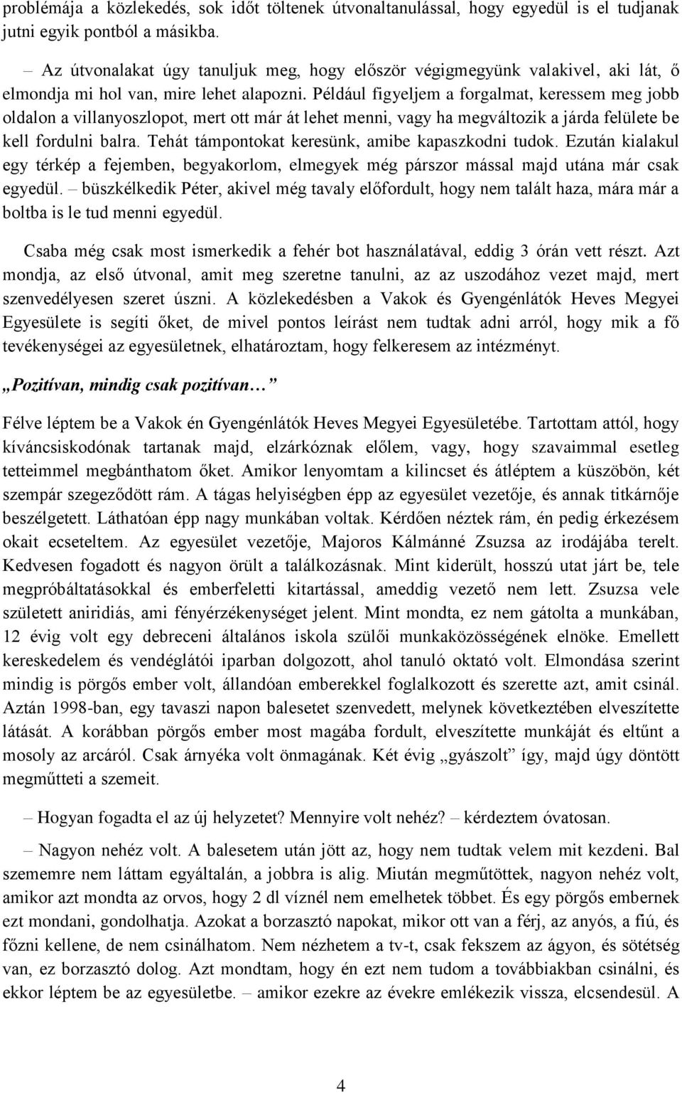 Például figyeljem a forgalmat, keressem meg jobb oldalon a villanyoszlopot, mert ott már át lehet menni, vagy ha megváltozik a járda felülete be kell fordulni balra.