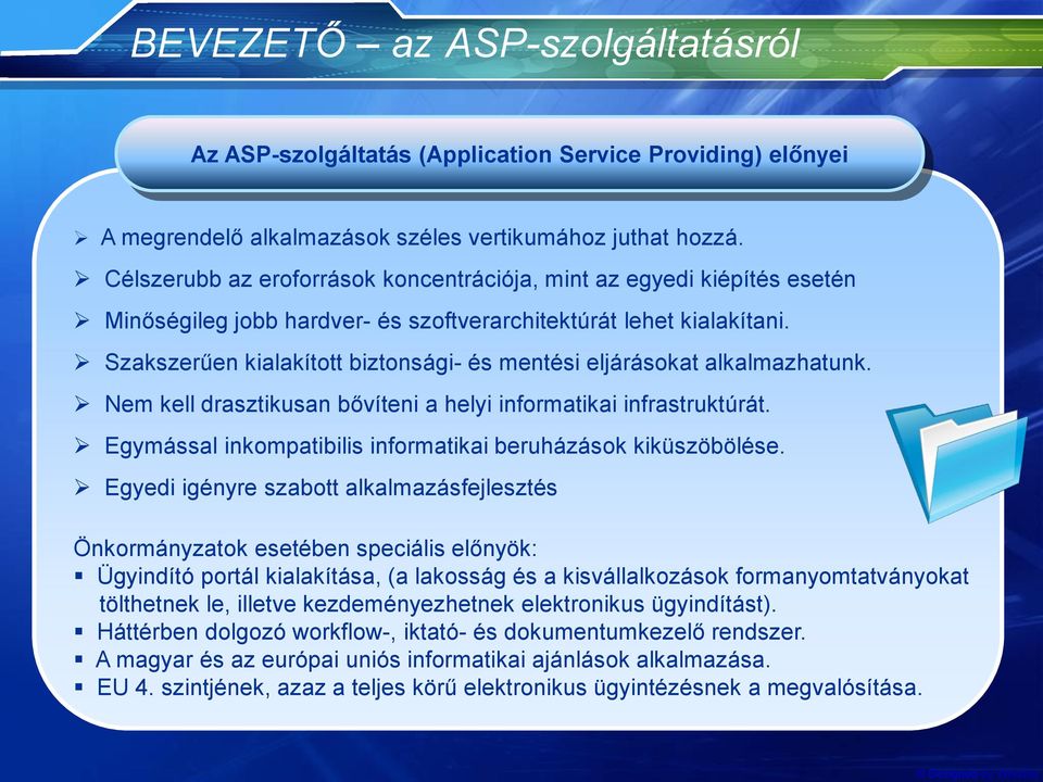 Szakszerűen kialakított biztonsági- és mentési eljárásokat alkalmazhatunk. Nem kell drasztikusan bővíteni a helyi informatikai infrastruktúrát.