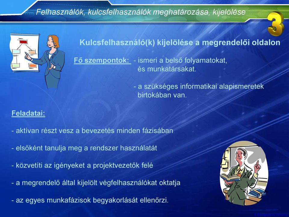 Feladatai: - aktívan részt vesz a bevezetés minden fázisában - elsőként tanulja meg a rendszer használatát - közvetíti az