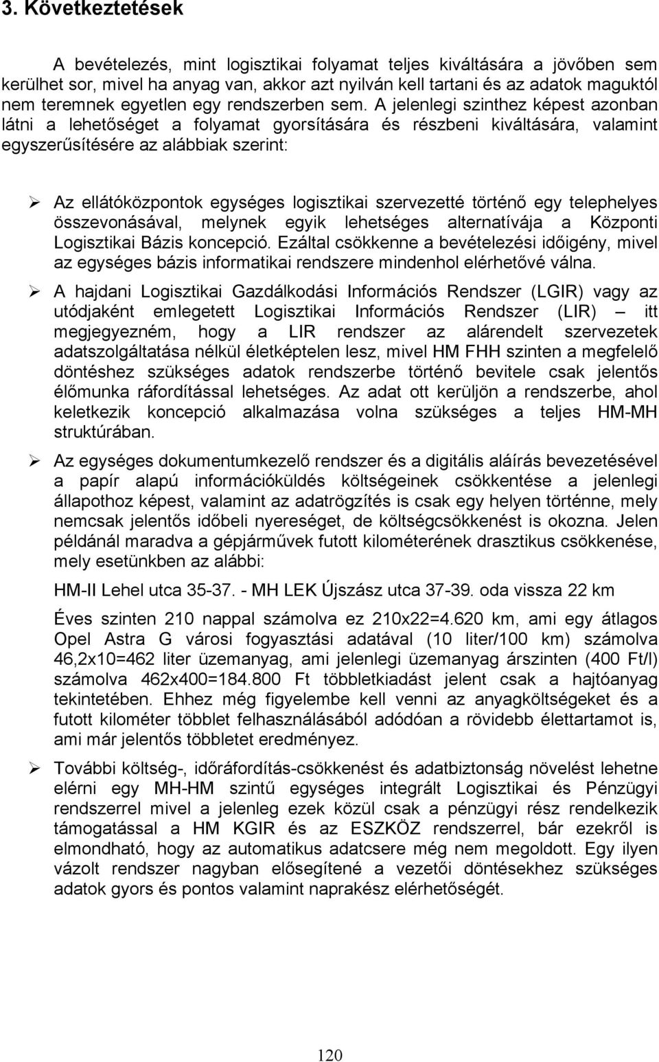 A jelenlegi szinthez képest azonban látni a lehetőséget a folyamat gyorsítására és részbeni kiváltására, valamint egyszerűsítésére az alábbiak szerint: Az ellátóközpontok egységes logisztikai