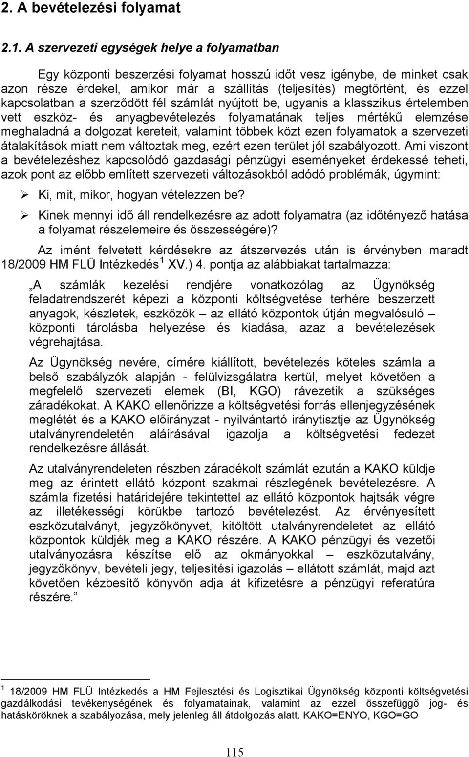 kapcsolatban a szerződött fél számlát nyújtott be, ugyanis a klasszikus értelemben vett eszköz- és anyagbevételezés folyamatának teljes mértékű elemzése meghaladná a dolgozat kereteit, valamint