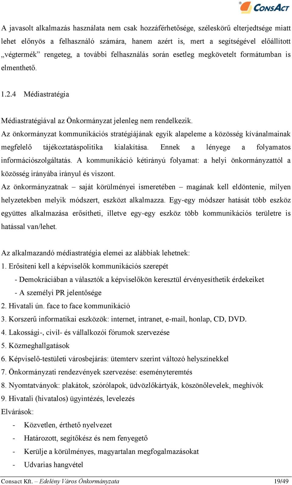 Az önkormányzat kommunikációs stratégiájának egyik alapeleme a közösség kívánalmainak megfelelő tájékoztatáspolitika kialakítása. Ennek a lényege a folyamatos információszolgáltatás.