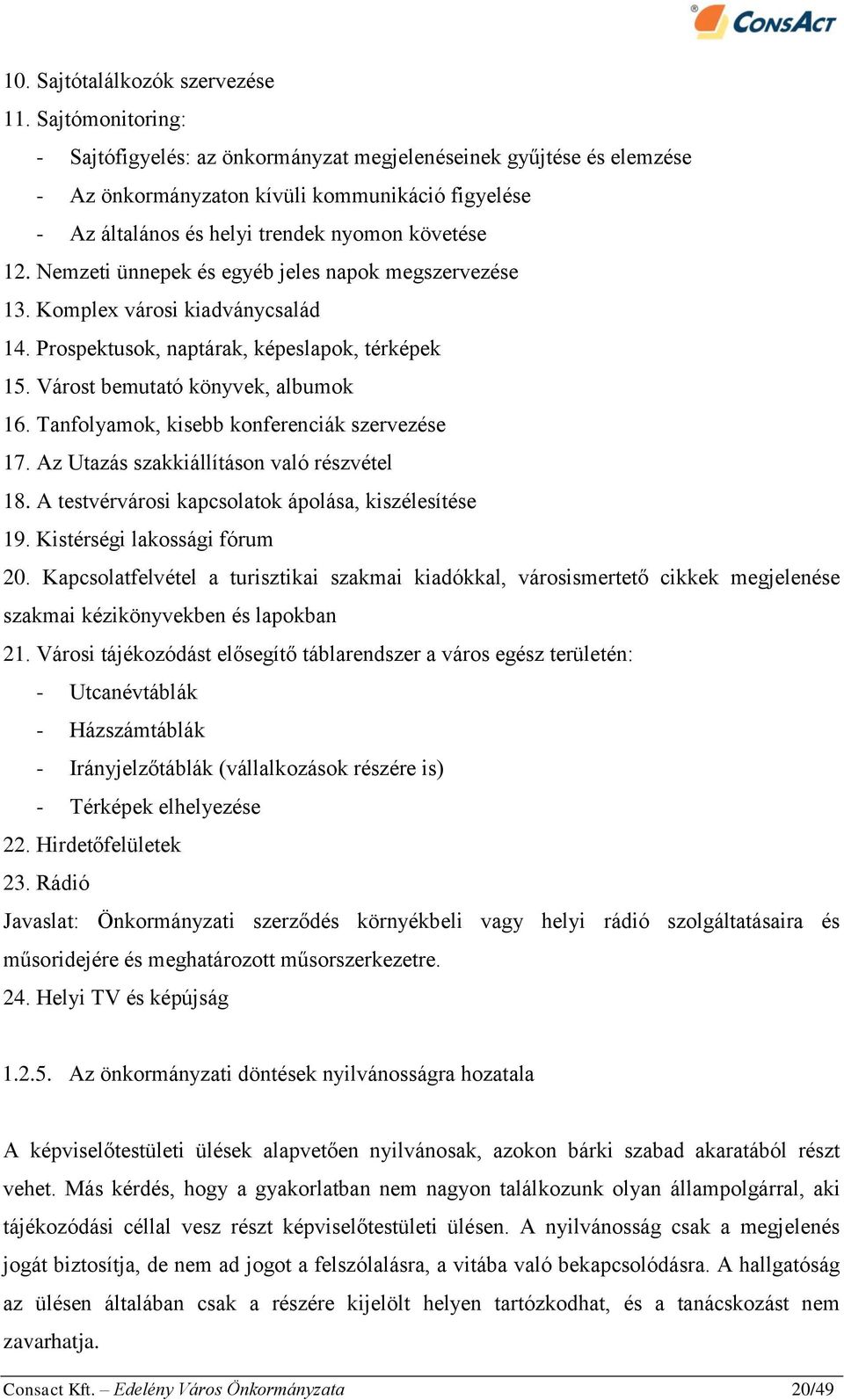 Nemzeti ünnepek és egyéb jeles napok megszervezése 13. Komplex városi kiadványcsalád 14. Prospektusok, naptárak, képeslapok, térképek 15. Várost bemutató könyvek, albumok 16.