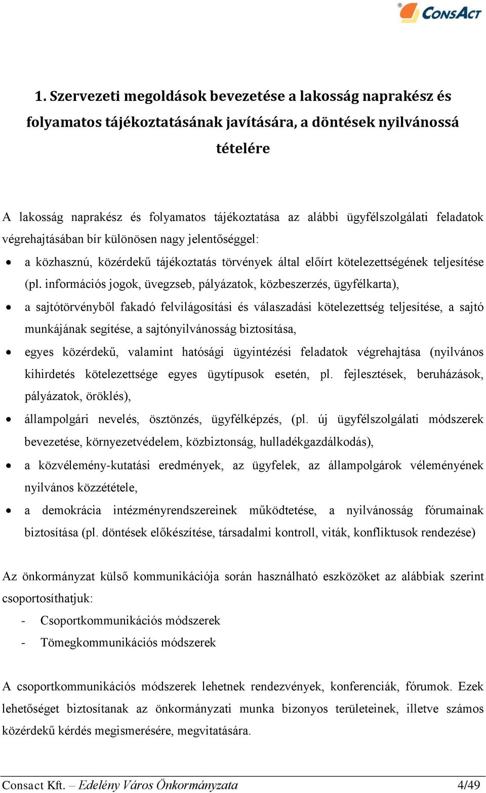 információs jogok, üvegzseb, pályázatok, közbeszerzés, ügyfélkarta), a sajtótörvényből fakadó felvilágosítási és válaszadási kötelezettség teljesítése, a sajtó munkájának segítése, a