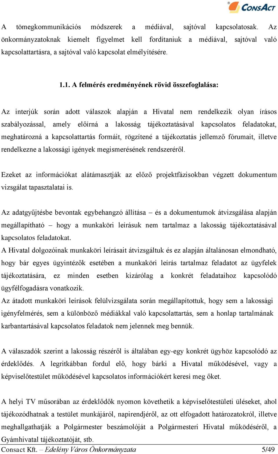 1. A felmérés eredményének rövid összefoglalása: Az interjúk során adott válaszok alapján a Hivatal nem rendelkezik olyan írásos szabályozással, amely előírná a lakosság tájékoztatásával kapcsolatos