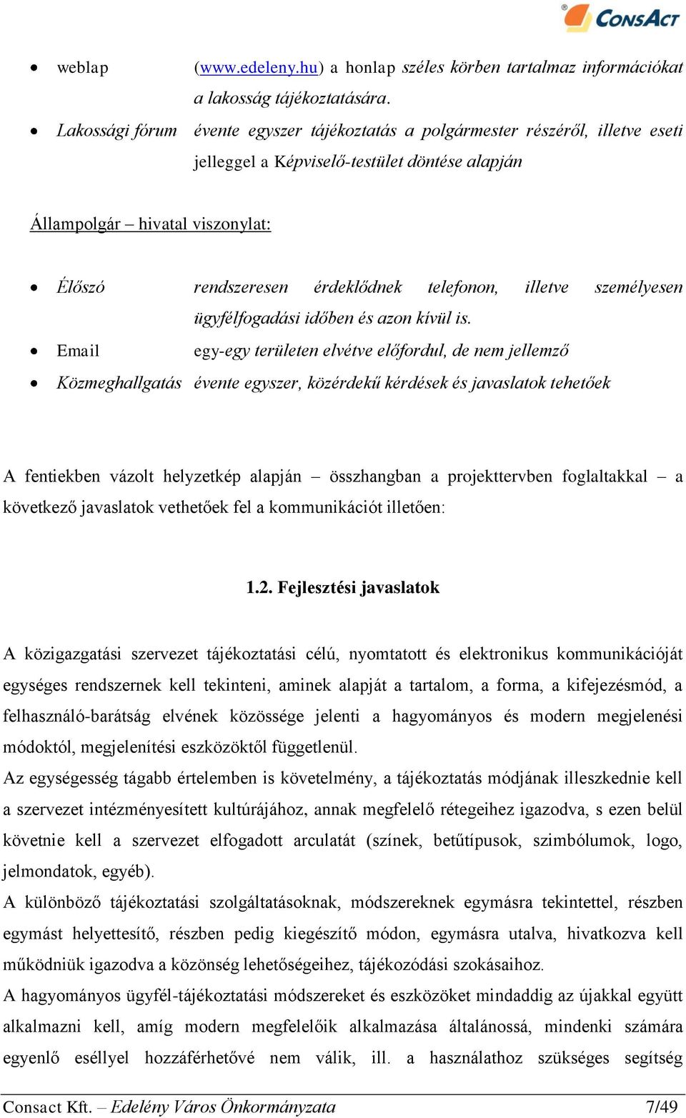 telefonon, illetve személyesen ügyfélfogadási időben és azon kívül is.