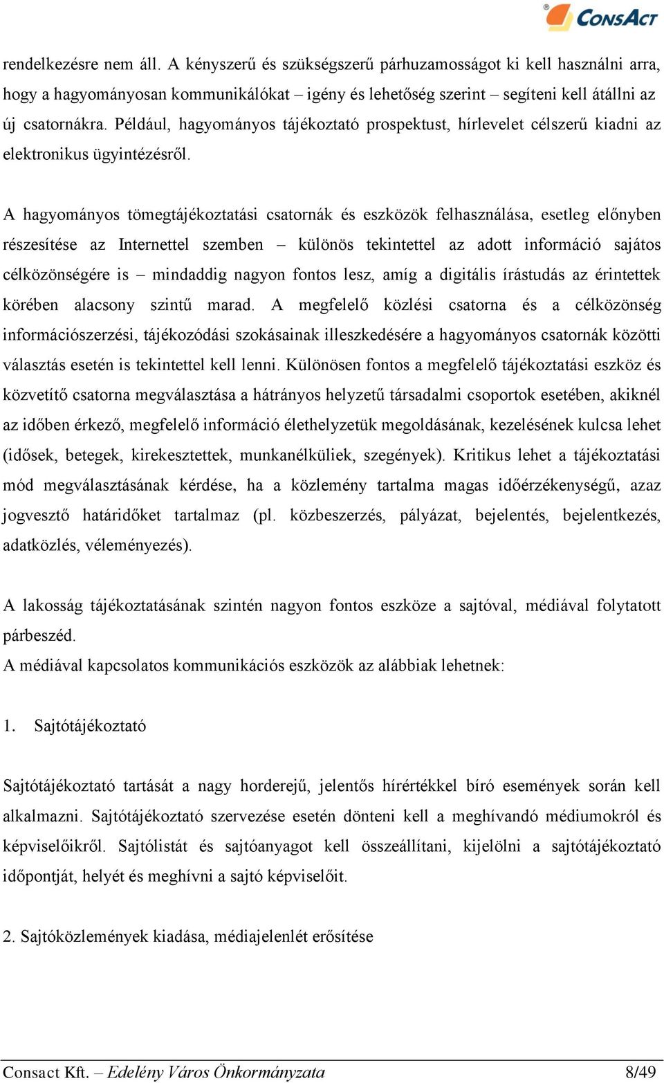 A hagyományos tömegtájékoztatási csatornák és eszközök felhasználása, esetleg előnyben részesítése az Internettel szemben különös tekintettel az adott információ sajátos célközönségére is mindaddig