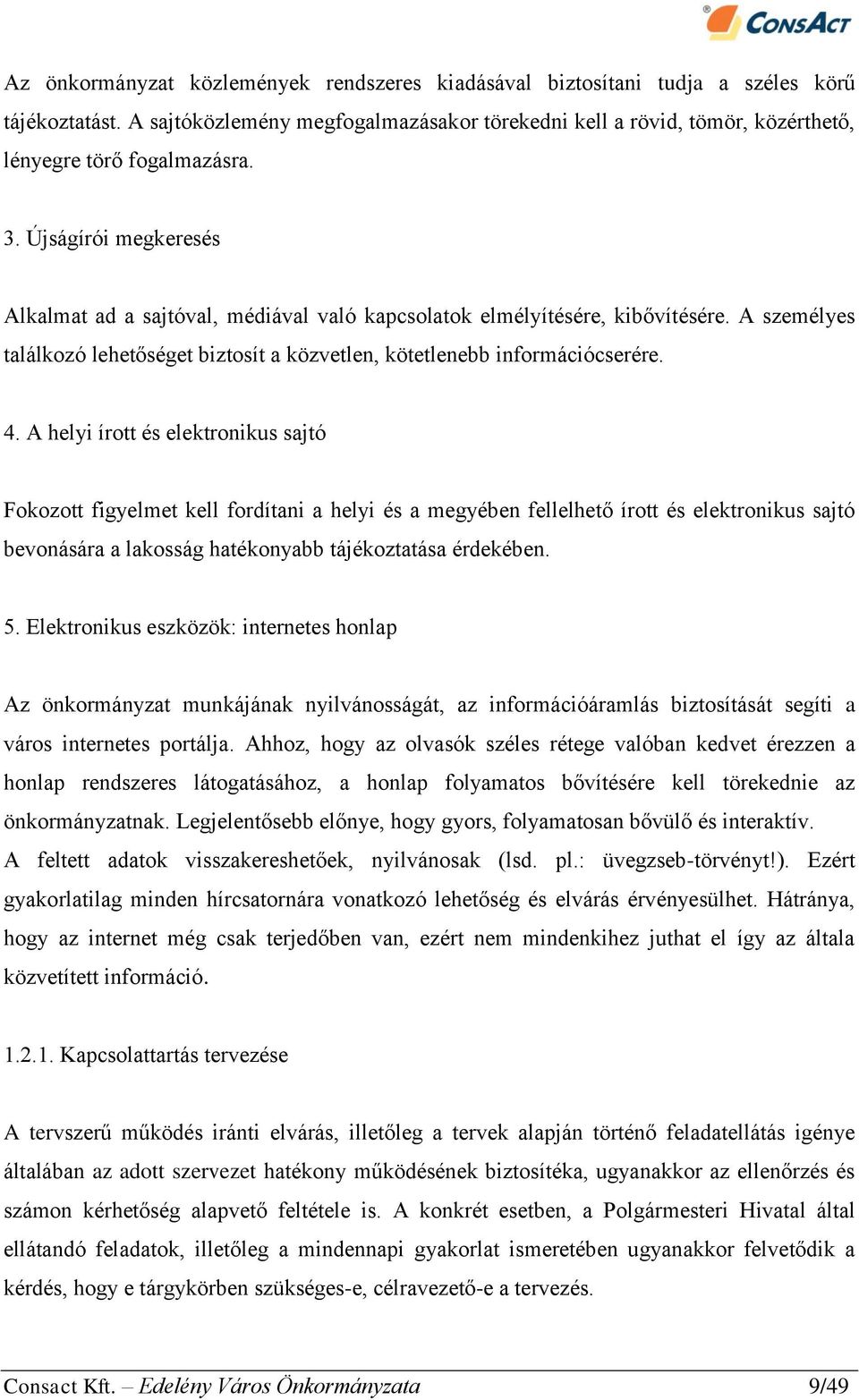 Újságírói megkeresés Alkalmat ad a sajtóval, médiával való kapcsolatok elmélyítésére, kibővítésére. A személyes találkozó lehetőséget biztosít a közvetlen, kötetlenebb információcserére. 4.